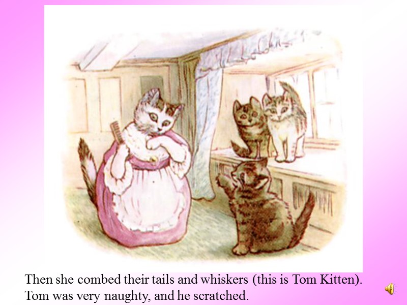 Then she combed their tails and whiskers (this is Tom Kitten). Tom was very